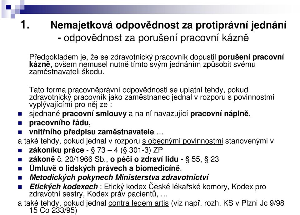 Tato forma pracovnprávní odpovdnosti se uplatní tehdy, pokud zdravotnický pracovník jako zamstnanec jednal v rozporu s povinnostmi vyplývajícími pro nj ze : sjednané pracovní smlouvy a na ní