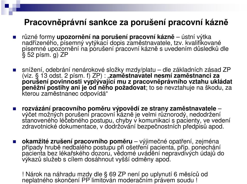 f) ZP) : zamstnavatel nesmí zamstnanci za porušení povinnosti vyplývající mu z pracovnprávního vztahu ukládat penžní postihy ani je od nho požadovat; to se nevztahuje na škodu, za kterou zamstnanec