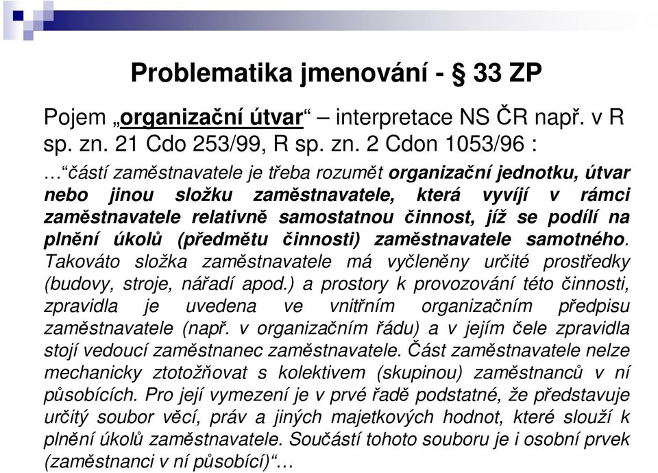 2 Cdon 1053/96 : ástí zamstnavatele je teba rozumt organizaní jednotku, útvar nebo jinou složku zamstnavatele, která vyvíjí v rámci zamstnavatele relativn samostatnou innost, jíž se podílí na plnní