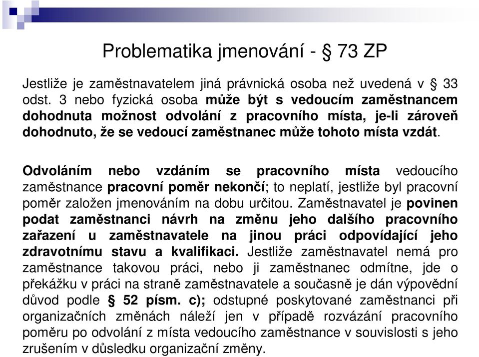 Odvoláním nebo vzdáním se pracovního místa vedoucího zamstnance pracovní pomr nekoní; to neplatí, jestliže byl pracovní pomr založen jmenováním na dobu uritou.