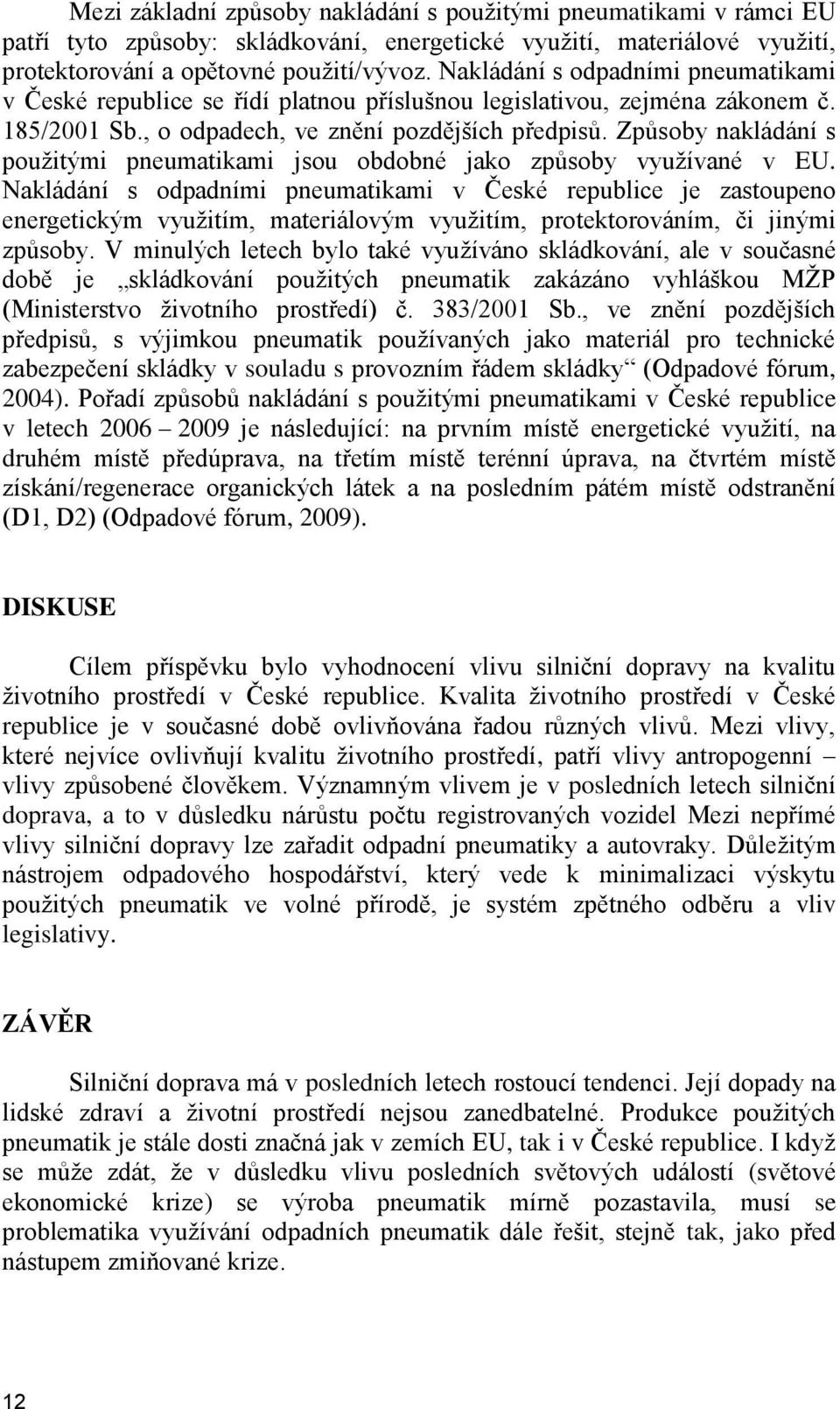 Způsoby nakládání s pouţitými pneumatikami jsou obdobné jako způsoby vyuţívané v EU.