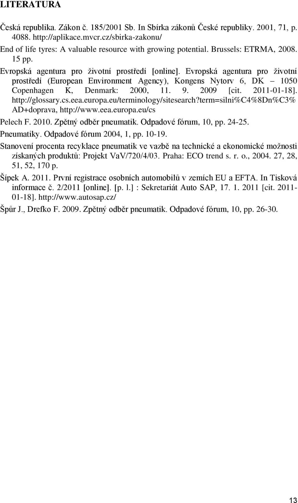 Evropská agentura pro ţivotní prostředí (European Environment Agency), Kongens Nytorv 6, DK 1050 Copenhagen K, Denmark: 2000, 11. 9. 2009 [cit. 2011-01-18]. http://glossary.cs.eea.europa.