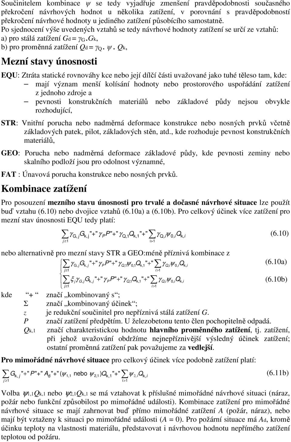 Qk, Mezní stavy únosnosti EQU: Ztráta statické rovnováhy kce nebo její dílčí části uvažované jako tuhé těleso tam, kde: mají význam menší kolísání hodnoty nebo prostorového uspořádání zatížení z