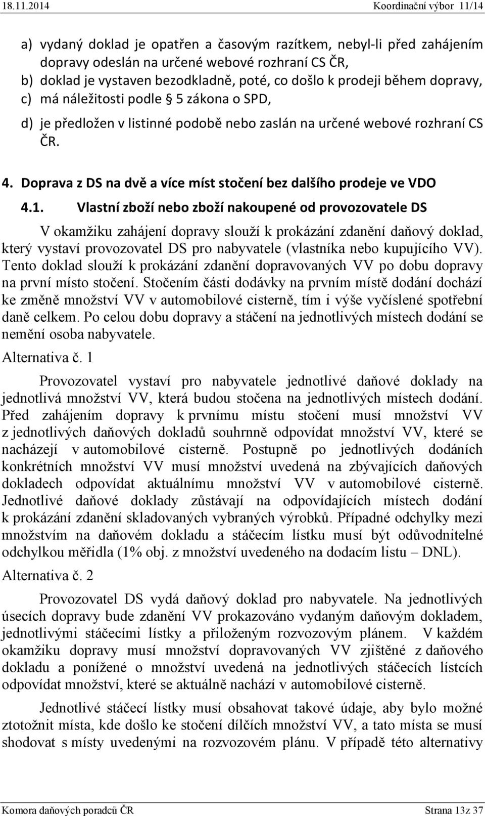 Vlastní zboží nebo zboží nakoupené od provozovatele DS V okamžiku zahájení dopravy slouží k prokázání zdanění daňový doklad, který vystaví provozovatel DS pro nabyvatele (vlastníka nebo kupujícího