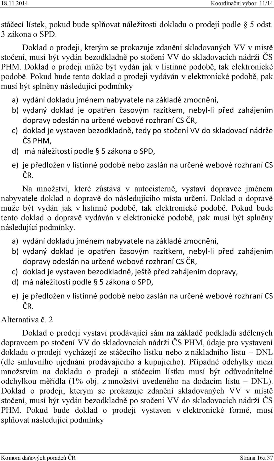 Doklad o prodeji může být vydán jak v listinné podobě, tak elektronické podobě.