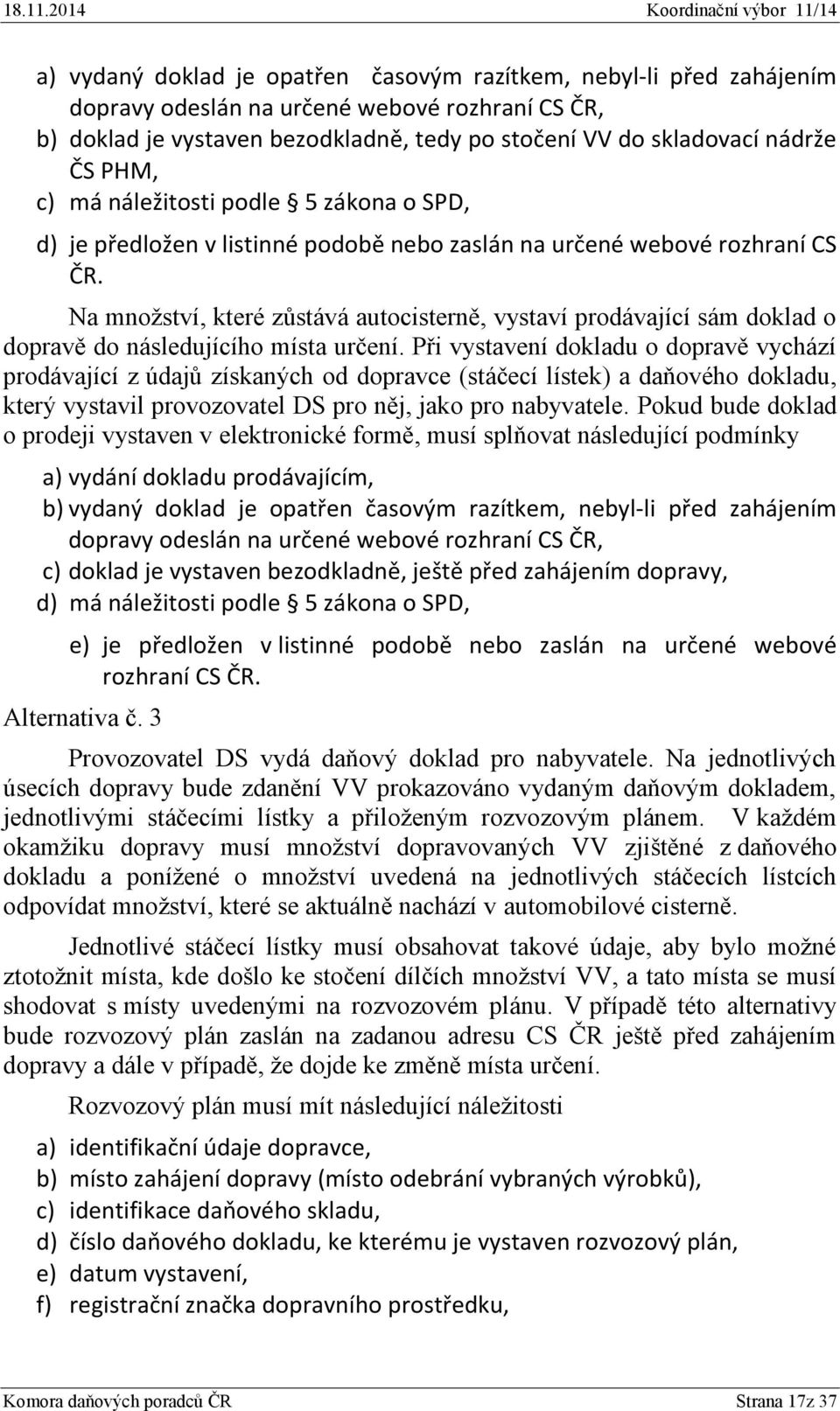 Při vystavení dokladu o dopravě vychází prodávající z údajů získaných od dopravce (stáčecí lístek) a daňového dokladu, který vystavil provozovatel DS pro něj, jako pro nabyvatele.