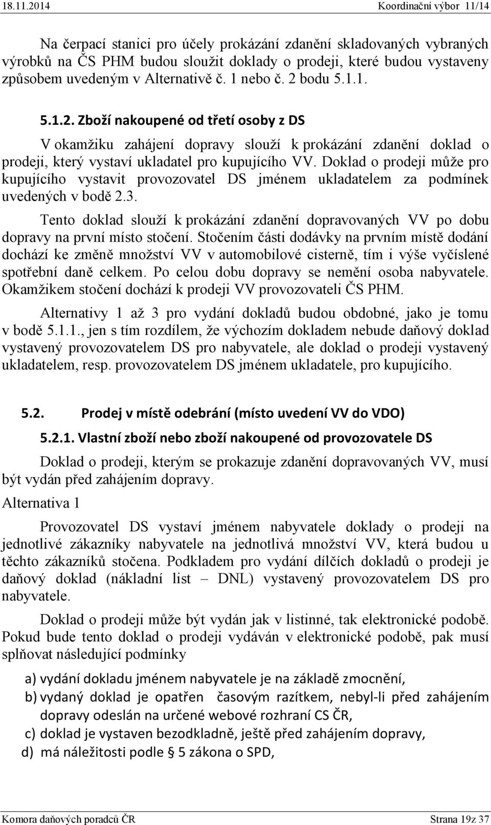 Doklad o prodeji může pro kupujícího vystavit provozovatel DS jménem ukladatelem za podmínek uvedených v bodě 2.3.