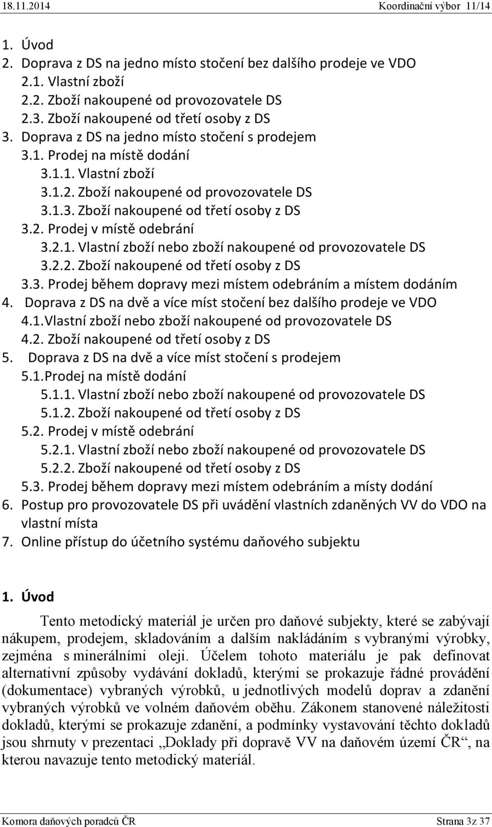 2.1. Vlastní zboží nebo zboží nakoupené od provozovatele DS 3.2.2. Zboží nakoupené od třetí osoby z DS 3.3. Prodej během dopravy mezi místem odebráním a místem dodáním 4.