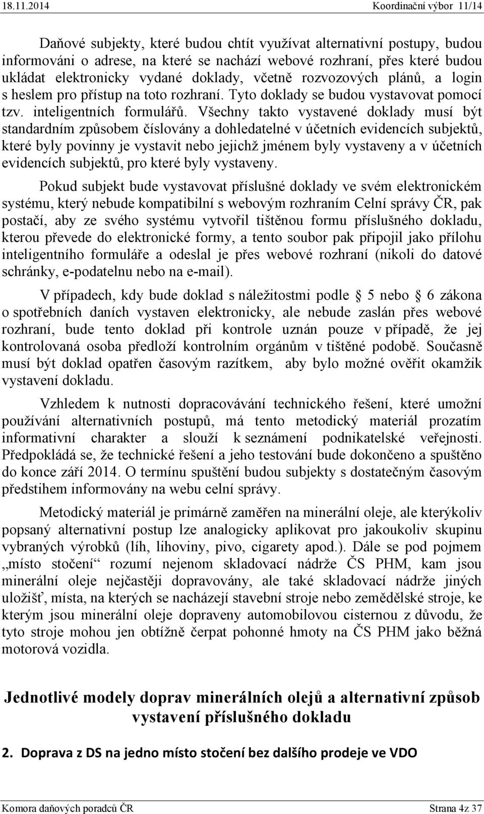 Všechny takto vystavené doklady musí být standardním způsobem číslovány a dohledatelné v účetních evidencích subjektů, které byly povinny je vystavit nebo jejichž jménem byly vystaveny a v účetních