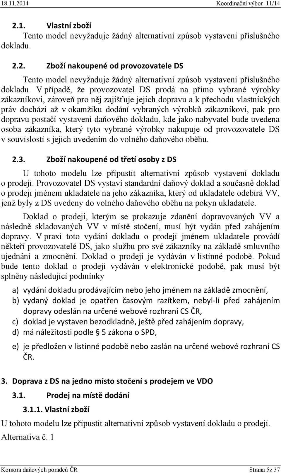 zákazníkovi, pak pro dopravu postačí vystavení daňového dokladu, kde jako nabyvatel bude uvedena osoba zákazníka, který tyto vybrané výrobky nakupuje od provozovatele DS v souvislosti s jejich