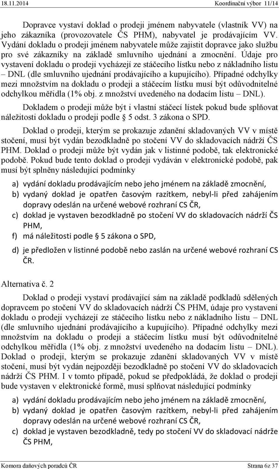 Údaje pro vystavení dokladu o prodeji vycházejí ze stáčecího lístku nebo z nákladního listu DNL (dle smluvního ujednání prodávajícího a kupujícího).