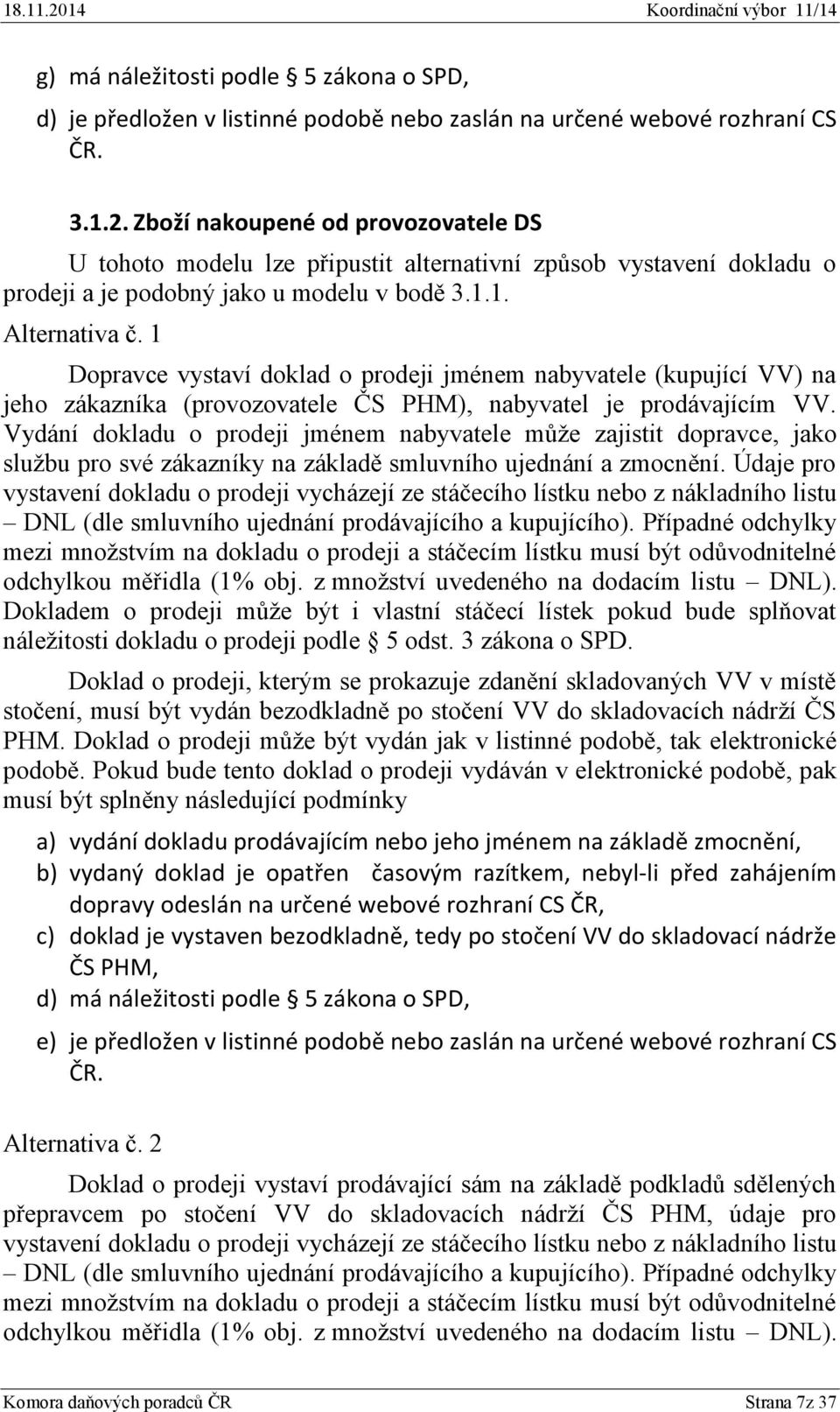 1 Dopravce vystaví doklad o prodeji jménem nabyvatele (kupující VV) na jeho zákazníka (provozovatele ČS PHM), nabyvatel je prodávajícím VV.