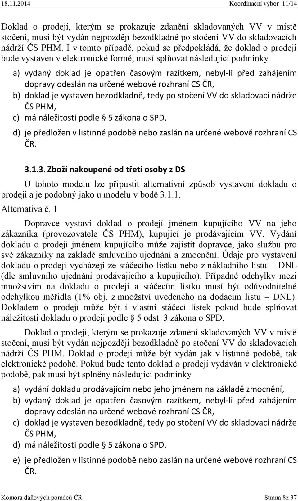 zahájením b) doklad je vystaven bezodkladně, tedy po stočení VV do skladovací nádrže ČS PHM, c) má náležitosti podle 5 zákona o SPD, d) je předložen v listinné podobě nebo zaslán na určené webové