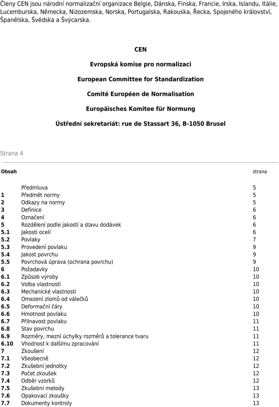 CEN Evropská komise pro normalizaci European Committee for Standardization Comité Européen de Normalisation Europäisches Komitee für Normung Ústřední sekretariát: rue de Stassart 36, B-1050 Brusel