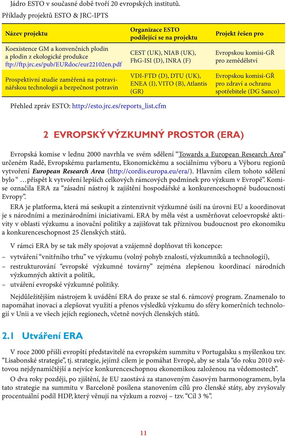 FhG-ISI (D), INRA (F) VDI-FTD (D), DTU (UK), ENEA (I), VITO (B), Atlantis (GR) Projekt řešen pro Evropskou komisi-gř.