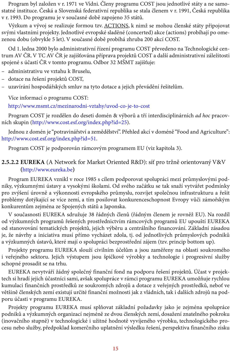 Jednotlivé evropské sladěné (concerted) akce (actions) probíhají po omezenou dobu (obvykle 5 let). V současné době probíhá zhruba 200 akcí COST. Od 1.