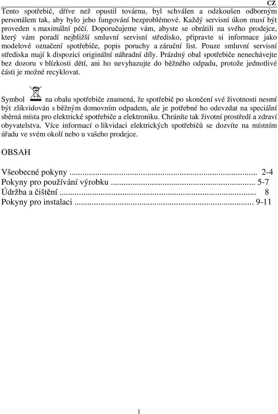 Pouze smluvní servisní střediska mají k dispozici originální náhradní díly.