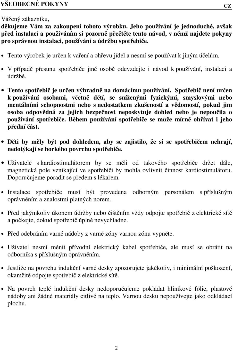 Tento výrobek je určen k vaření a ohřevu jídel a nesmí se používat k jiným účelům. V případě přesunu spotřebiče jiné osobě odevzdejte i návod k používání, instalaci a údržbě.