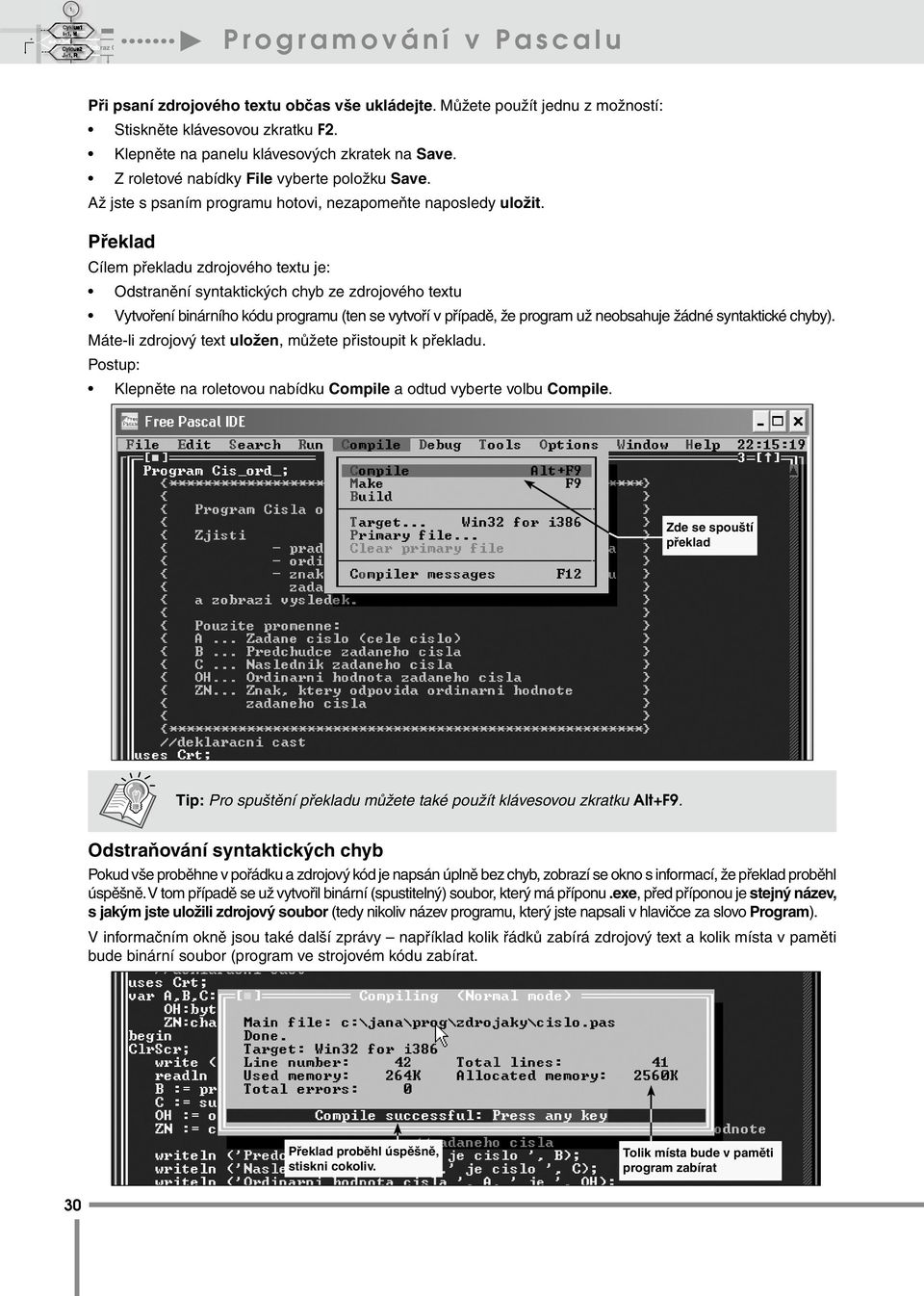 Překlad Cílem překladu zdrojového textu je: Odstranění syntaktických chyb ze zdrojového textu Vytvoření binárního kódu programu (ten se vytvoří v případě, že program už neobsahuje žádné syntaktické