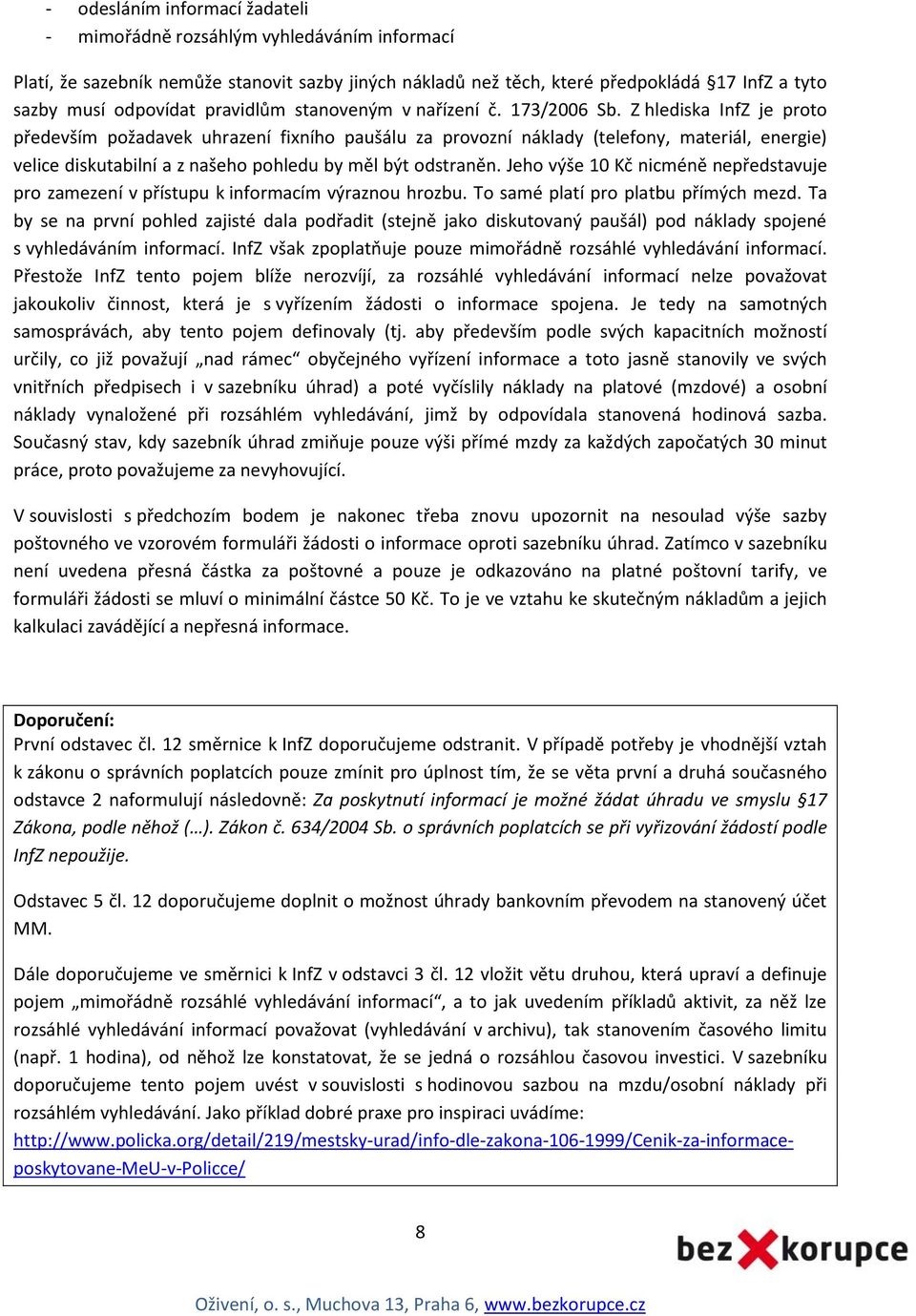 Z hlediska InfZ je proto především požadavek uhrazení fixního paušálu za provozní náklady (telefony, materiál, energie) velice diskutabilní a z našeho pohledu by měl být odstraněn.