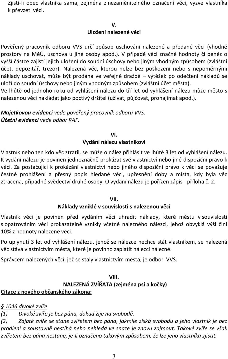 V případě věci značné hodnoty či peněz o vyšší částce zajistí jejich uložení do soudní úschovy nebo jiným vhodným způsobem (zvláštní účet, depozitář, trezor).