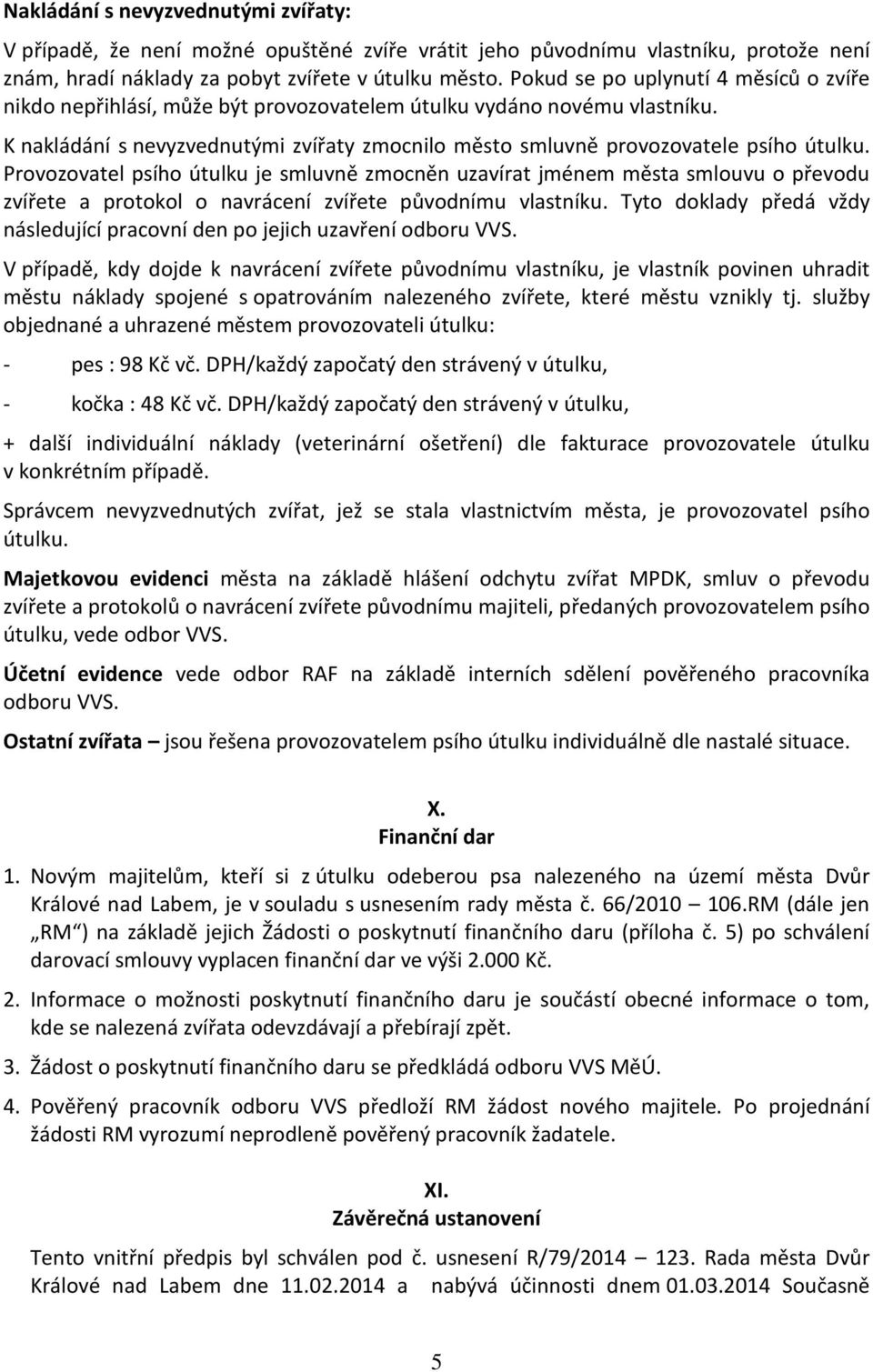 Provozovatel psího útulku je smluvně zmocněn uzavírat jménem města smlouvu o převodu zvířete a protokol o navrácení zvířete původnímu vlastníku.