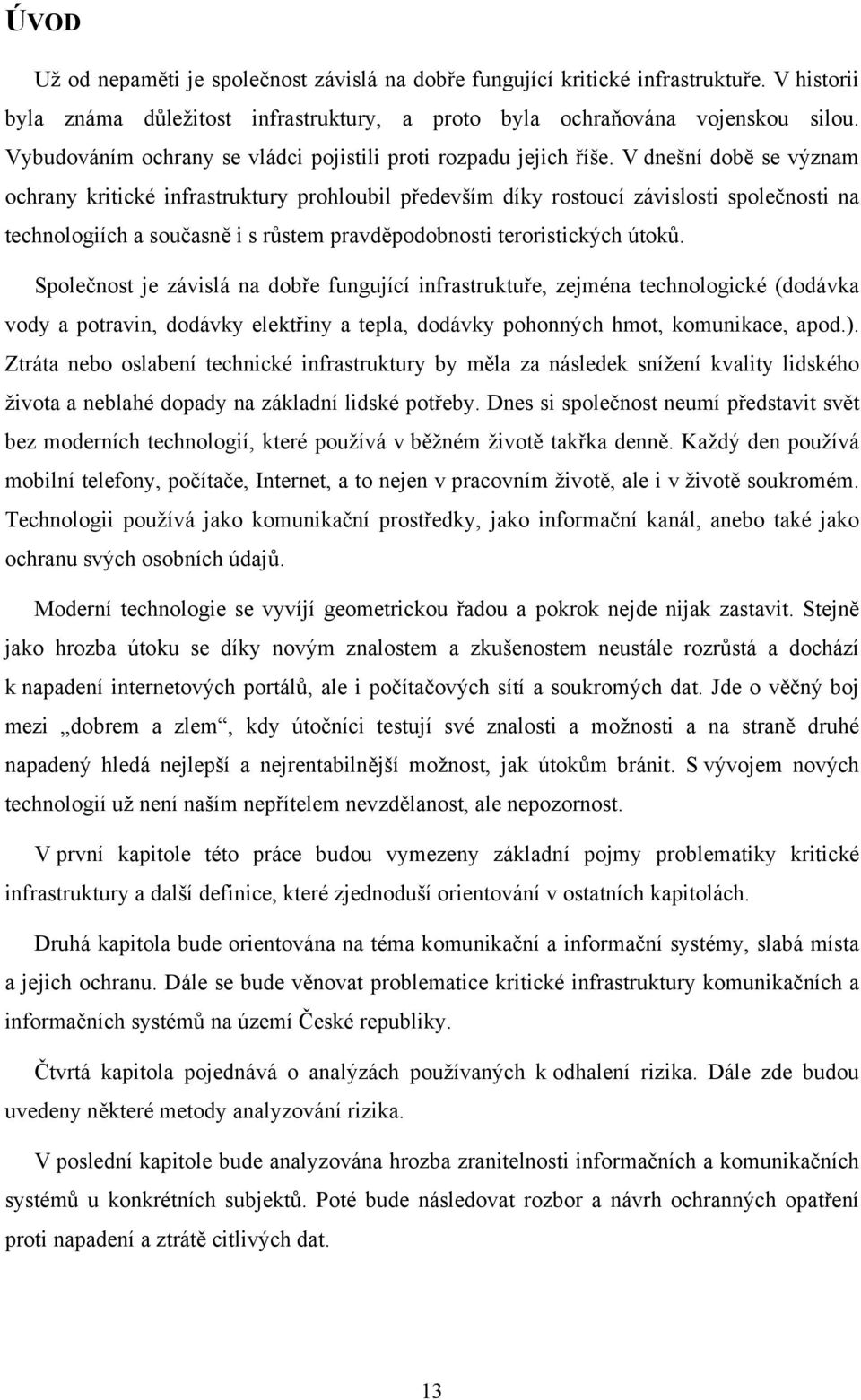 V dnešní době se význam ochrany kritické infrastruktury prohloubil především díky rostoucí závislosti společnosti na technologiích a současně i s růstem pravděpodobnosti teroristických útoků.