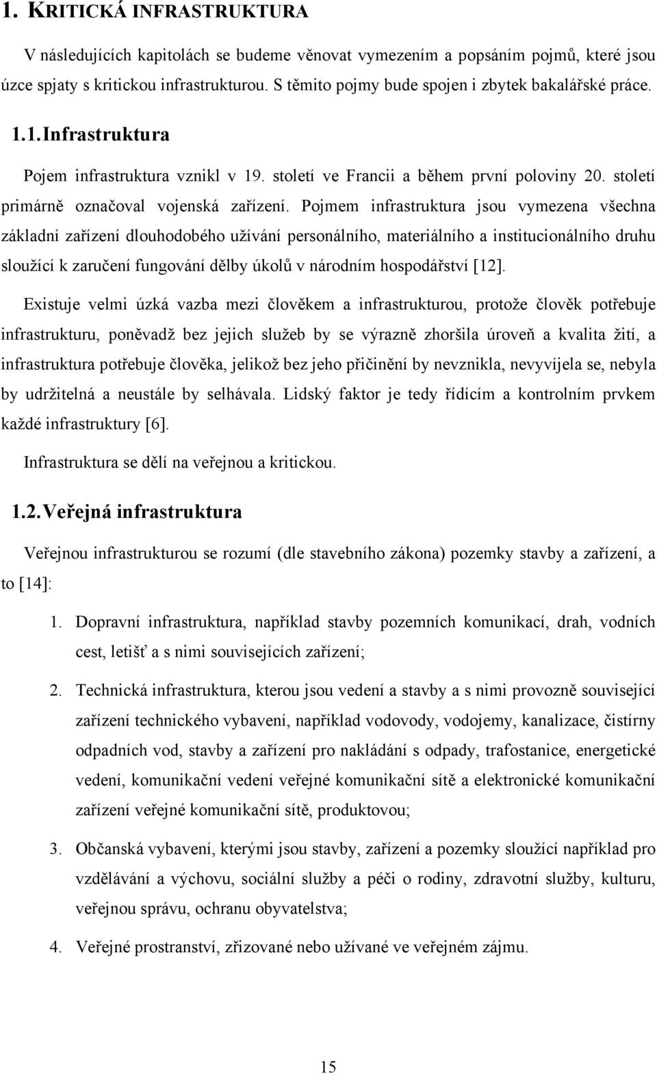 Pojmem infrastruktura jsou vymezena všechna základní zařízení dlouhodobého užívání personálního, materiálního a institucionálního druhu sloužící k zaručení fungování dělby úkolů v národním