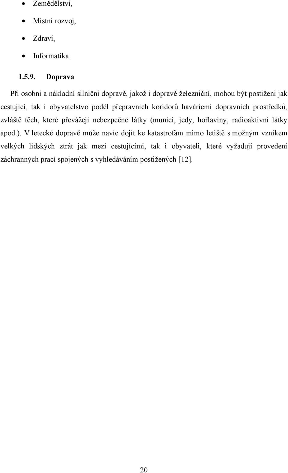 přepravních koridorů haváriemi dopravních prostředků, zvláště těch, které převážejí nebezpečné látky (munici, jedy, hořlaviny, radioaktivní
