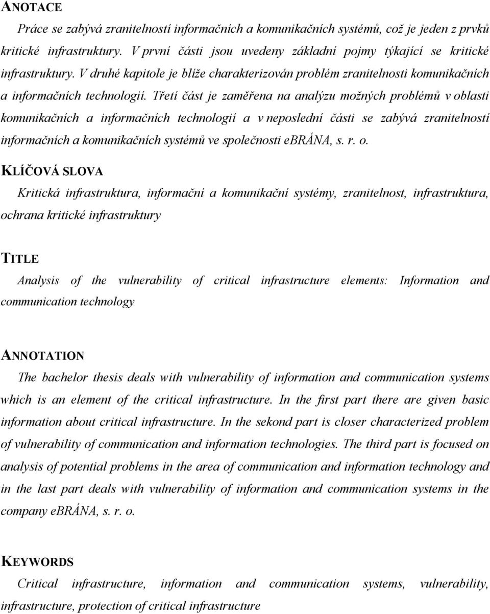 Třetí část je zaměřena na analýzu možných problémů v oblasti komunikačních a informačních technologií a v neposlední části se zabývá zranitelností informačních a komunikačních systémů ve společnosti