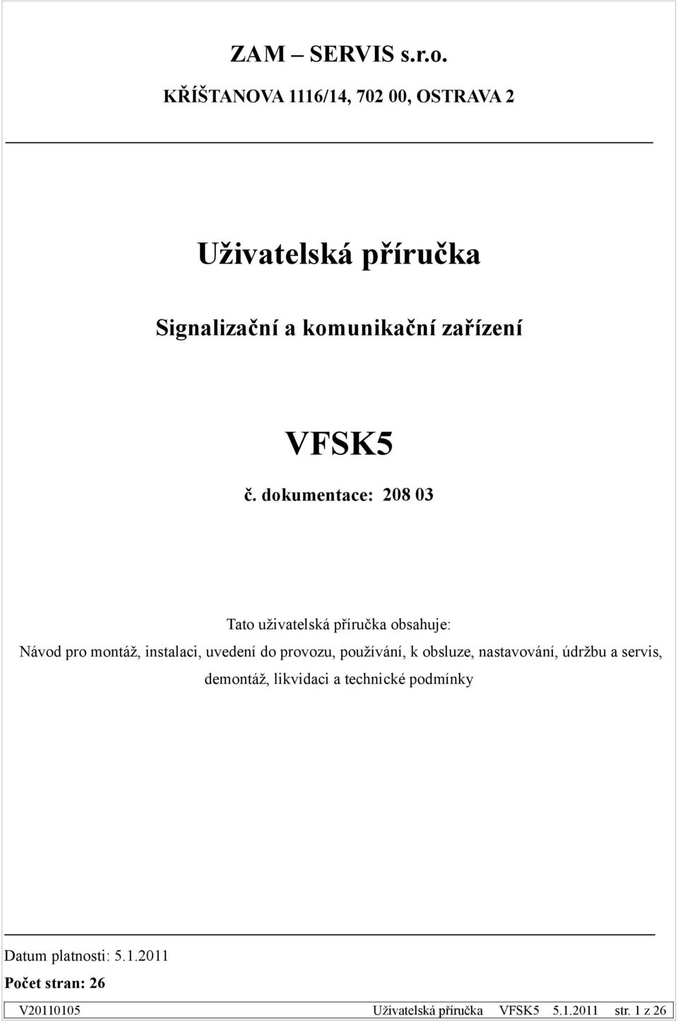 dokumentace: 208 03 Tato uživatelská příručka obsahuje: Návod pro montáž,