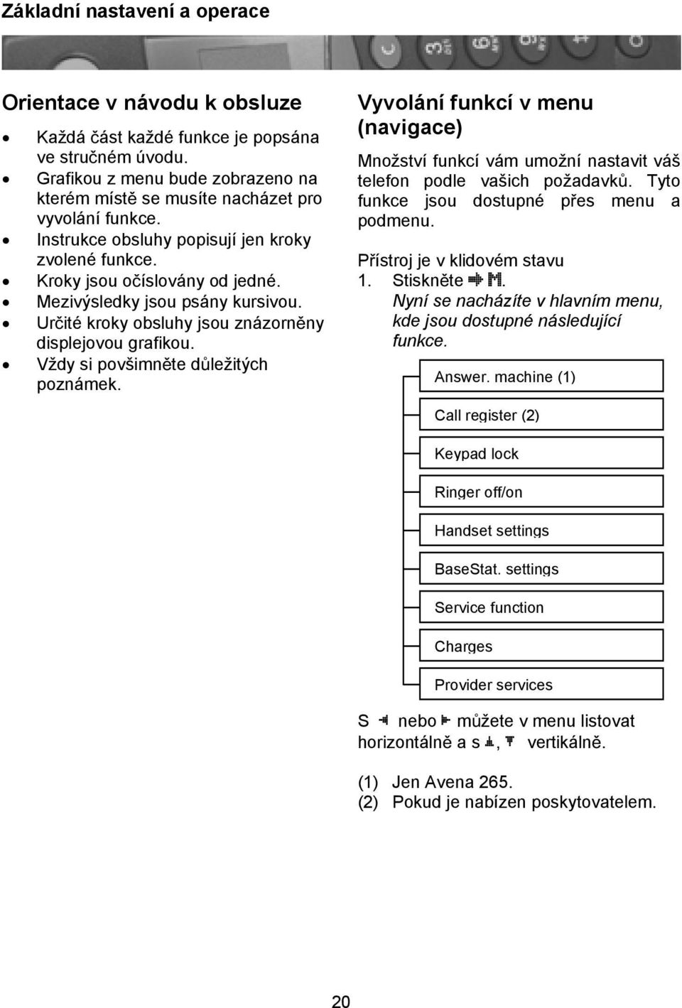 Vždy si povšimnte dležitých poznámek. Vyvolání funkcí v menu (navigace) Množství funkcí vám umožní nastavit váš telefon podle vašich požadavk. Tyto funkce jsou dostupné pes menu a podmenu.