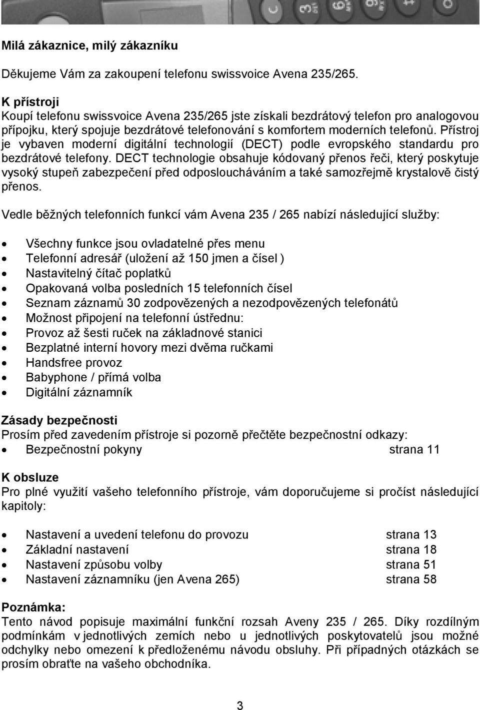 Pístroj je vybaven moderní digitální technologií (DECT) podle evropského standardu pro bezdrátové telefony.