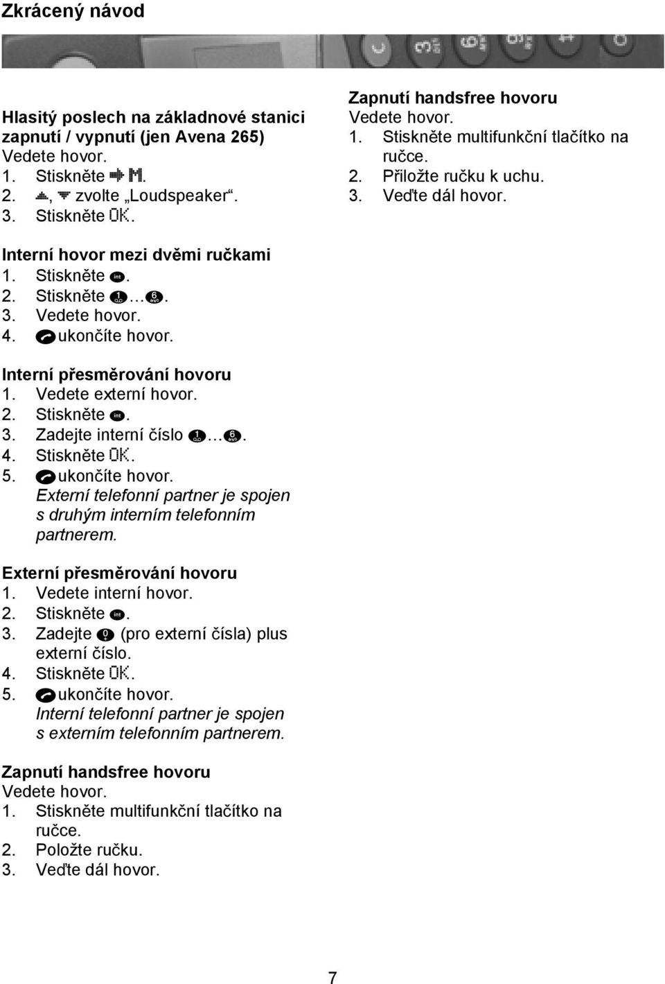 4. Stisknte. 5. ukoníte hovor. Externí telefonní partner je spojen s druhým interním telefonním partnerem. Externí pesmrování hovoru 1. Vedete interní hovor. 2. Stisknte. 3.