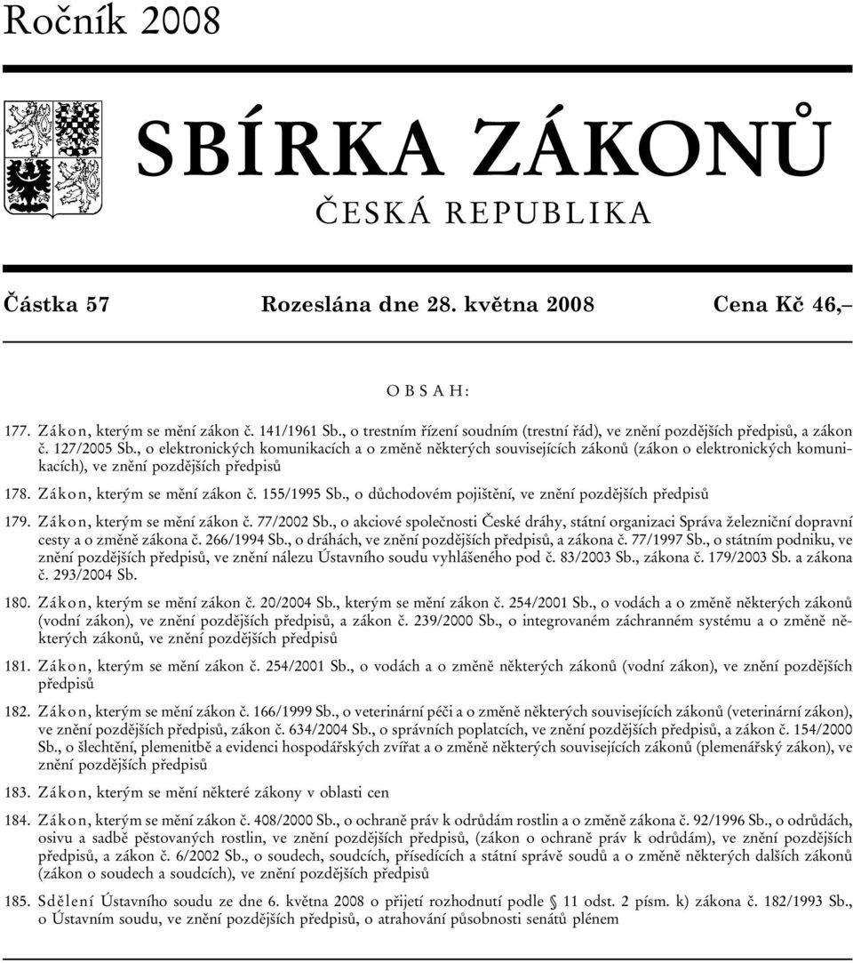 , o elektronických komunikacích a o změně některých souvisejících zákonů (zákon o elektronických komunikacích), ve znění pozdějších předpisů 178. Zákon, kterým se mění zákon č. 155/1995 Sb.