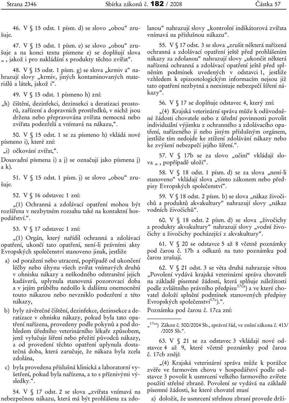 1 písm. g) se slova krmiv a nahrazují slovy krmiv, jiných kontaminovaných materiálů a látek, jakož i. 49. V 15 odst.