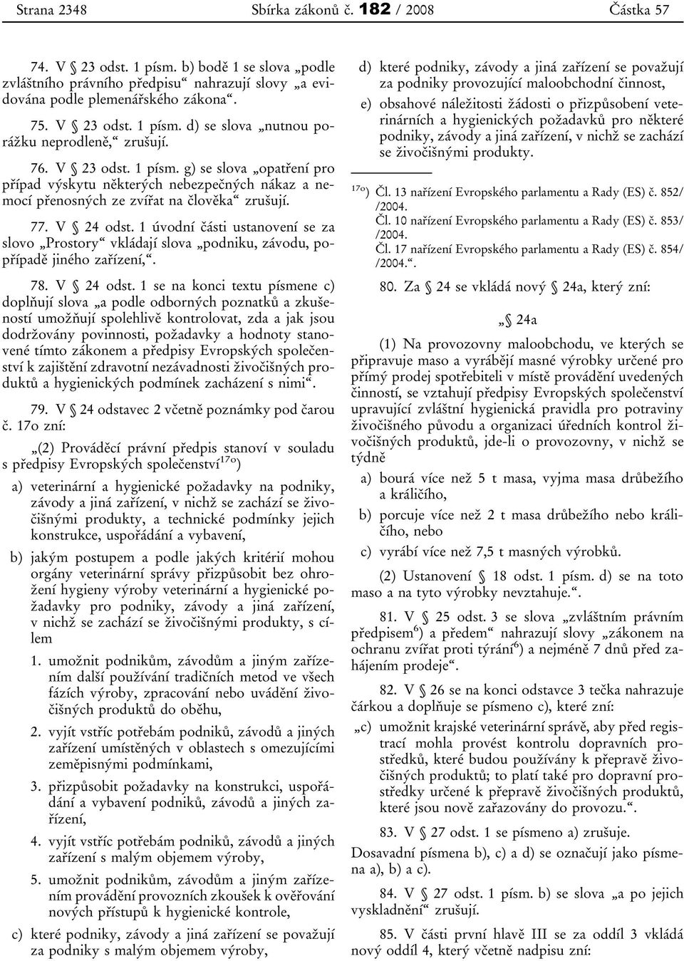 1 úvodní části ustanovení se za slovo Prostory vkládají slova podniku, závodu, popřípadě jiného zařízení,. 78. V 24 odst.