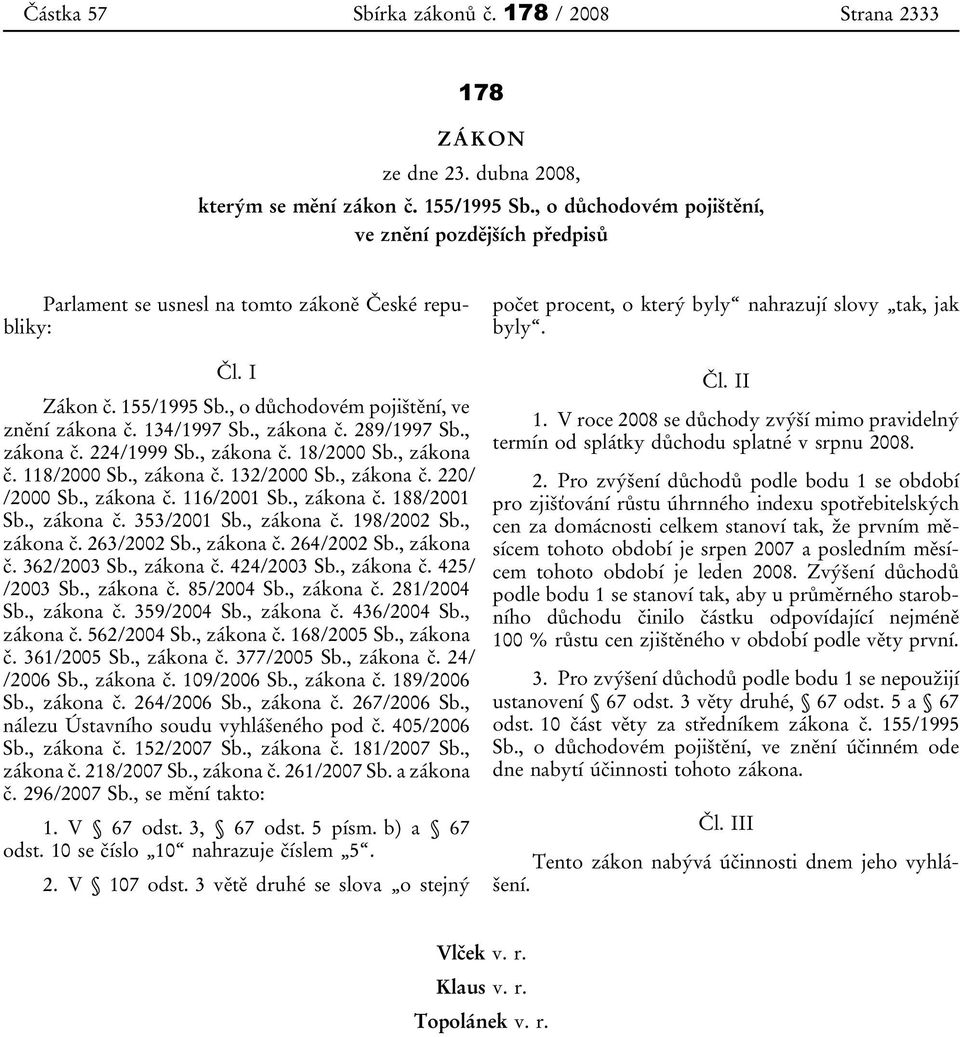 , zákona č. 289/1997 Sb., zákona č. 224/1999 Sb., zákona č. 18/2000 Sb., zákona č. 118/2000 Sb., zákona č. 132/2000 Sb., zákona č. 220/ /2000 Sb., zákona č. 116/2001 Sb., zákona č. 188/2001 Sb.