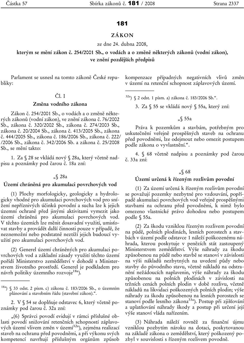 , o vodách a o změně některých zákonů (vodní zákon), ve znění zákona č. 76/2002 Sb., zákona č. 320/2002 Sb., zákona č. 274/2003 Sb., zákona č. 20/2004 Sb., zákona č. 413/2005 Sb., zákona č. 444/2005 Sb.