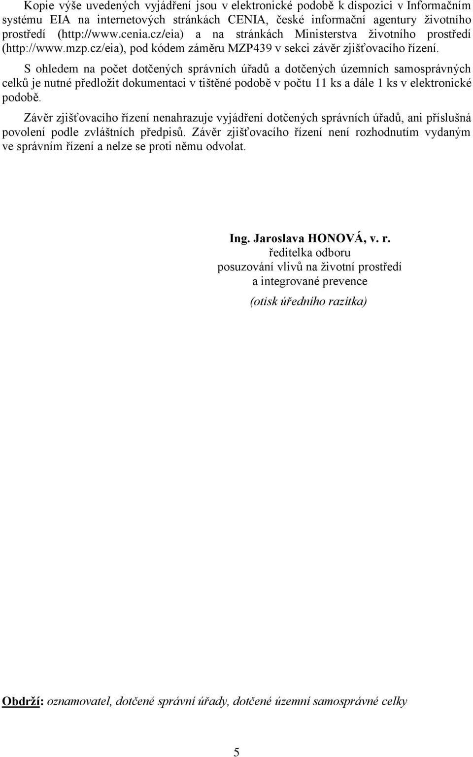 S ohledem na počet dotčených správních úřadů a dotčených územních samosprávných celků je nutné předložit dokumentaci v tištěné podobě v počtu 11 ks a dále 1 ks v elektronické podobě.