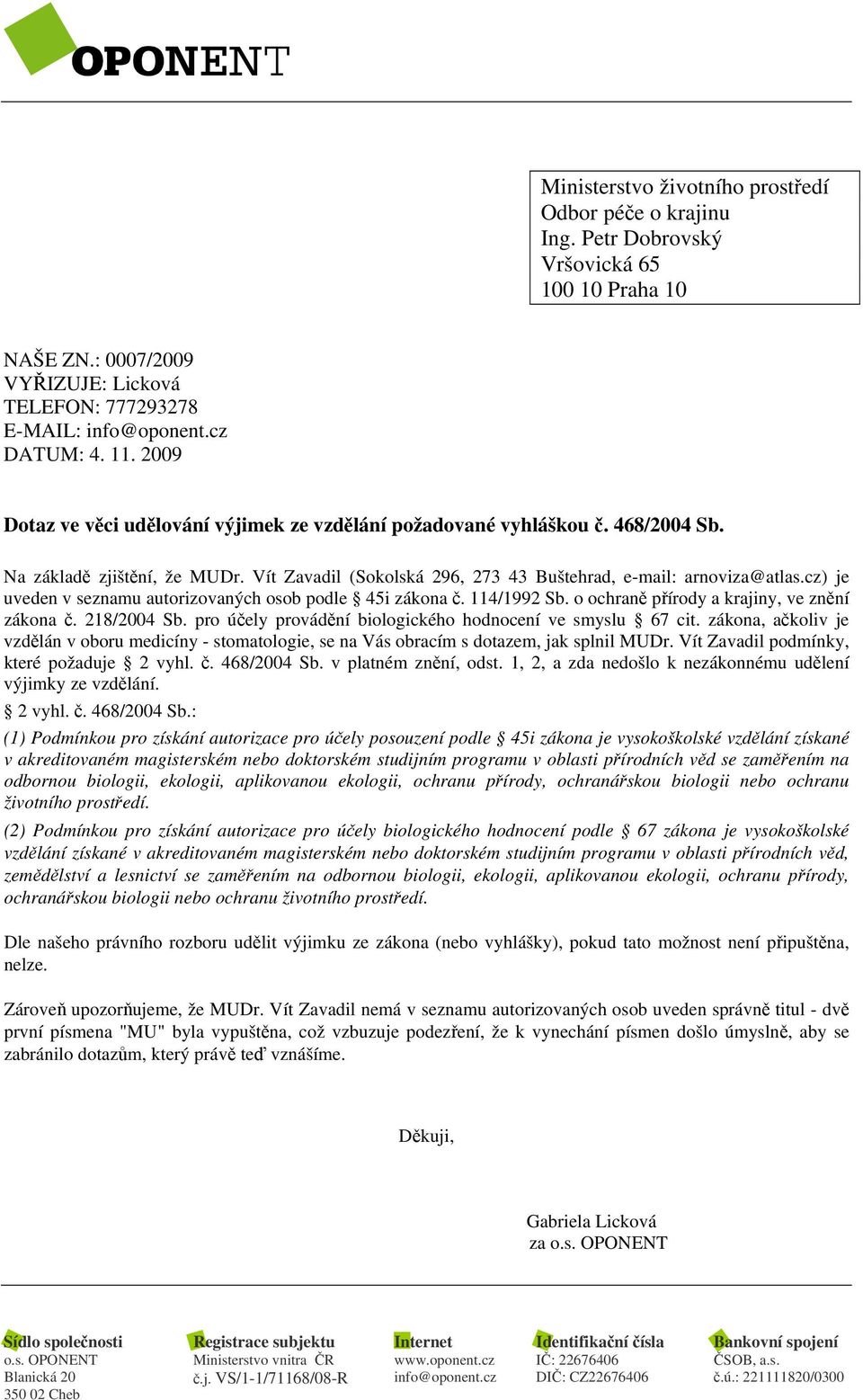 218/2004 Sb. pro účely provádění biologického hodnocení ve smyslu 67 cit. zákona, ačkoliv je vzdělán v oboru medicíny - stomatologie, se na Vás obracím s dotazem, jak splnil MUDr.