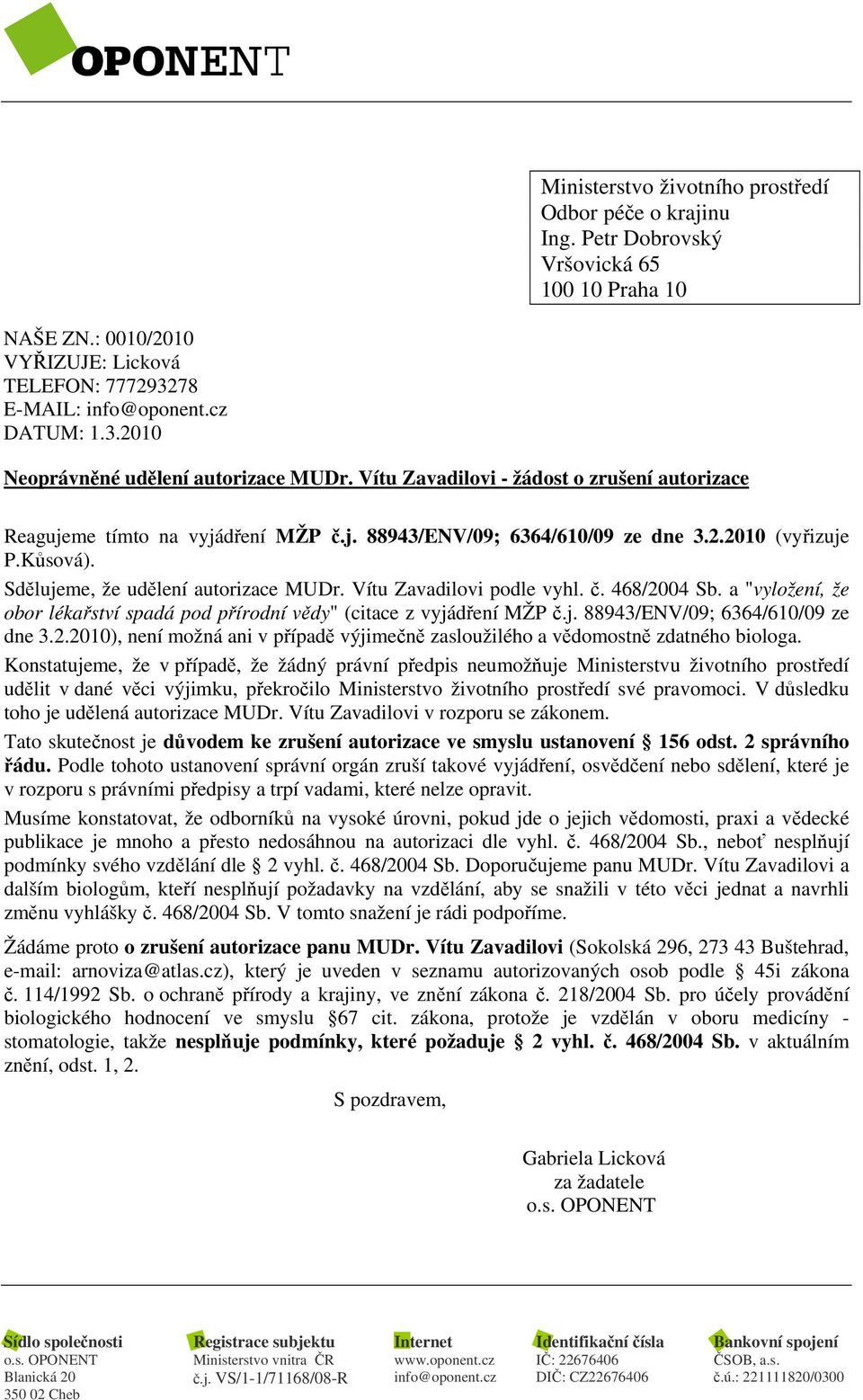 2.2010), není možná ani v případě výjimečně zasloužilého a vědomostně zdatného biologa.