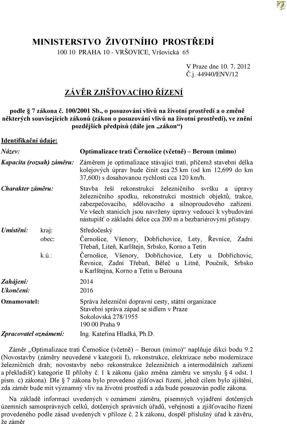 Název: Optimalizace trati Černošice (včetně) Beroun (mimo) Kapacita (rozsah) záměru: Záměrem je optimalizace stávající trati, přičemž stavební délka kolejových úprav bude činit cca 25 km (od km