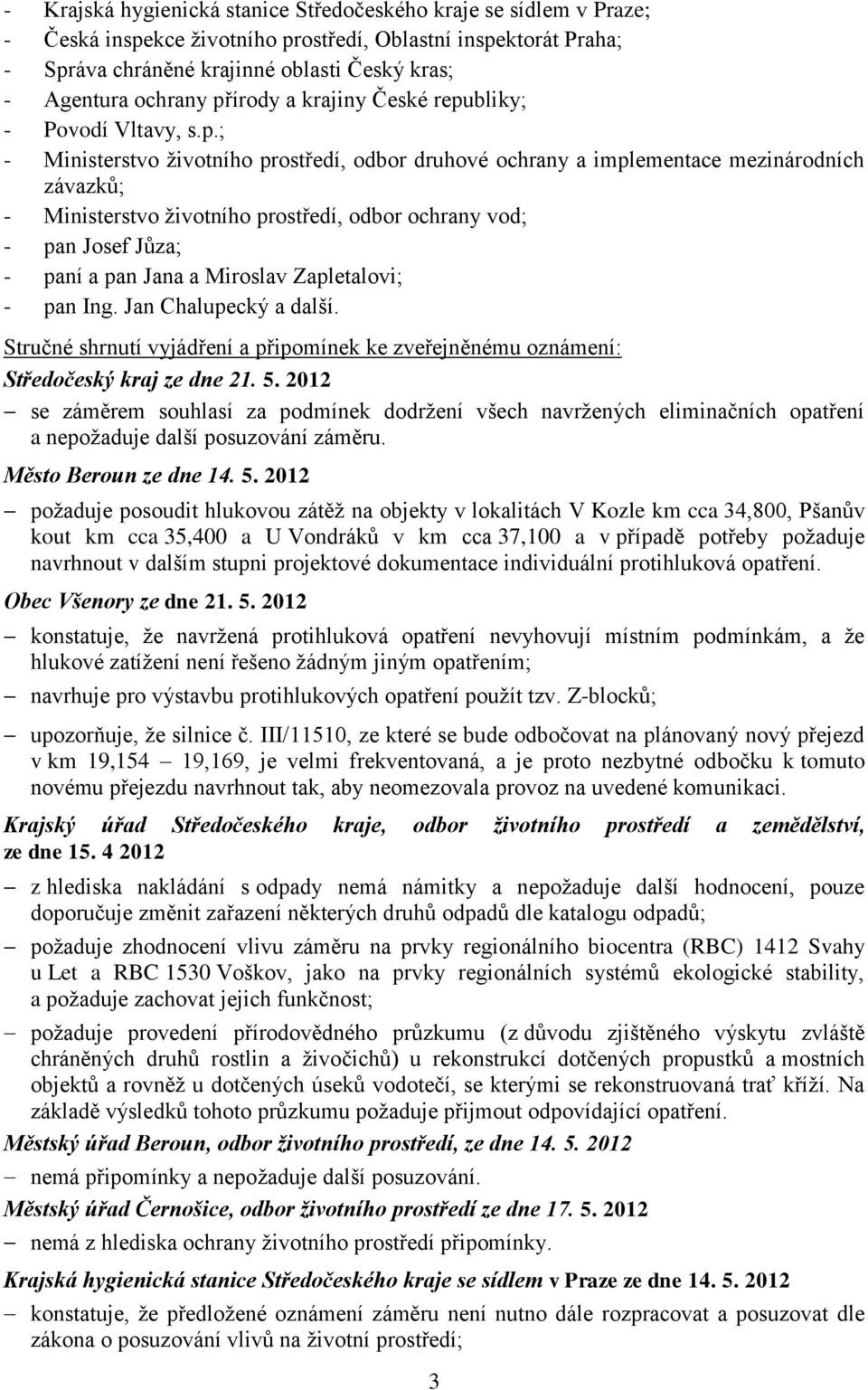 ochrany vod; - pan Josef Jůza; - paní a pan Jana a Miroslav Zapletalovi; - pan Ing. Jan Chalupecký a další. Stručné shrnutí vyjádření a připomínek ke zveřejněnému oznámení: Středočeský kraj ze dne 21.