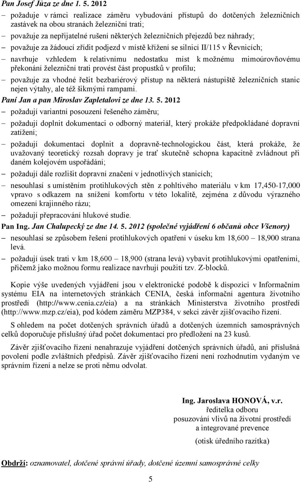 náhrady; považuje za žádoucí zřídit podjezd v místě křížení se silnicí II/115 v Řevnicích; navrhuje vzhledem k relativnímu nedostatku míst k možnému mimoúrovňovému překonání železniční trati provést