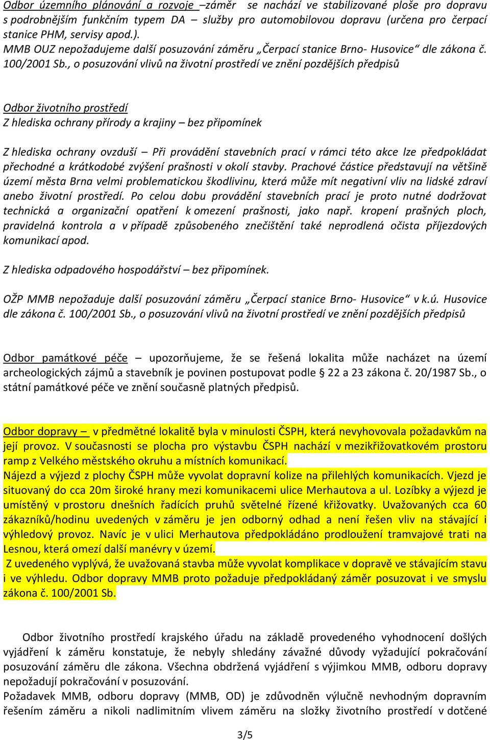 , o posuzování vlivů na životní prostředí ve znění pozdějších předpisů Odbor životního prostředí Z hlediska ochrany přírody a krajiny bez připomínek Z hlediska ochrany ovzduší Při provádění