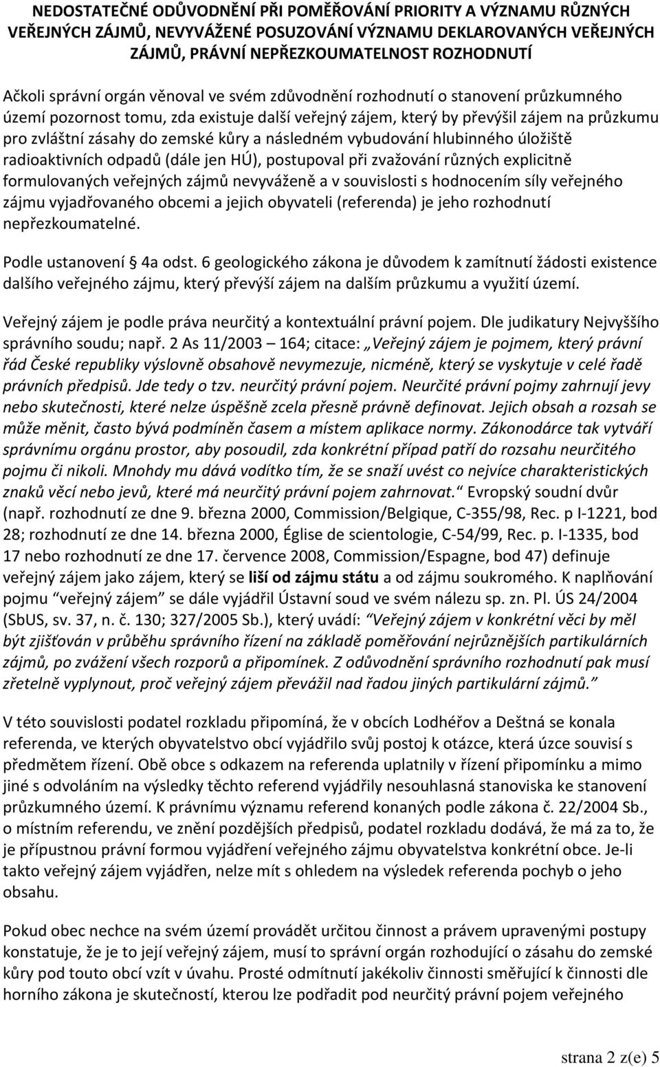 následném vybudování hlubinného úložiště radioaktivních odpadů (dále jen HÚ), postupoval při zvažování různých explicitně formulovaných veřejných zájmů nevyváženě a v souvislosti s hodnocením síly