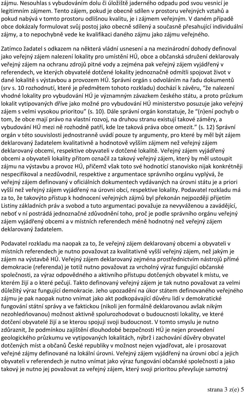 V daném případě obce dokázaly formulovat svůj postoj jako obecně sdílený a současně přesahující individuální zájmy, a to nepochybně vede ke kvalifikaci daného zájmu jako zájmu veřejného.