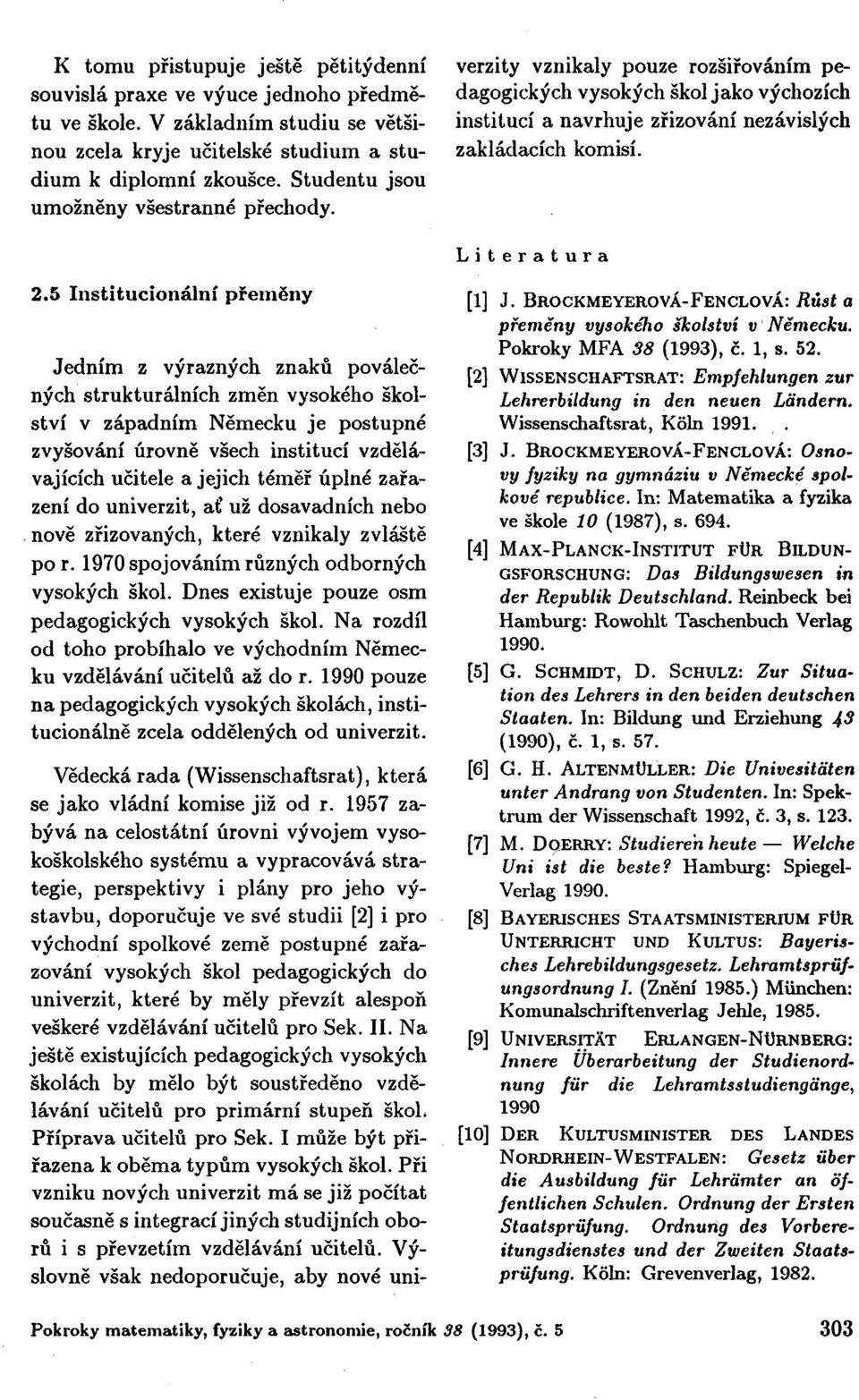 1957 zabývá na celostátní úrovni vývojem vysokoškolského systému a vypracovává strategie, perspektivy i plány pro jeho výstavbu, doporučuje ve své studii [2] i pro východní spolkové země postupné