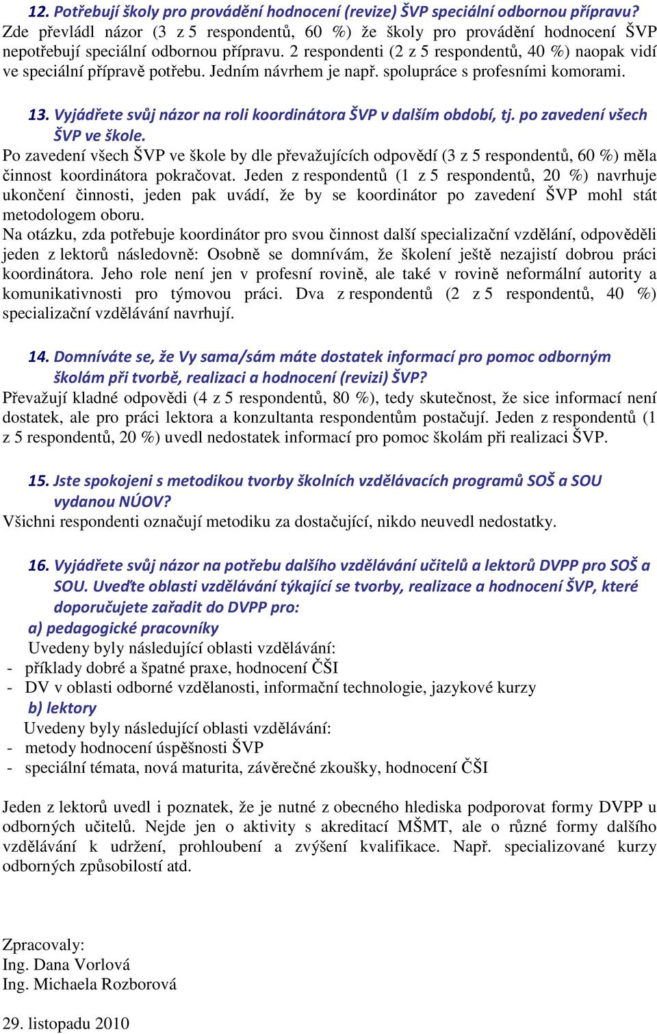 2 respondenti (2 z 5 respondentů, 40 %) naopak vidí ve speciální přípravě potřebu. Jedním návrhem je např. spolupráce s profesními komorami. 13.